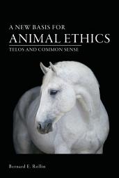 Icon image A New Basis for Animal Ethics: Telos and Common Sense