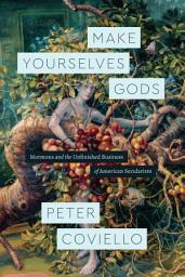 Icon image Make Yourselves Gods: Mormons and the Unfinished Business of American Secularism