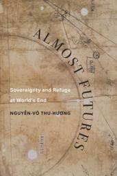Icon image Almost Futures: Sovereignty and Refuge at World's End