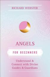 Icon image Angels for Beginners: Understand and Connect with Divine Guides & Guardians