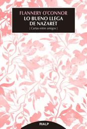 Icon image Lo bueno llega de Nazaret: Cartas entre amigos