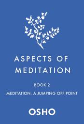 Icon image Aspects of Meditation Book 2: Meditation, a Jumping Off Point