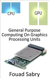 Icon image General Purpose Computing On Graphics Processing Units: Utilizing the Graphics Processing Unit (GPU) to carry out calculations that are normally performed by the CPU