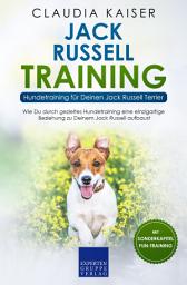 Icon image Jack Russell Training – Hundetraining für Deinen Jack Russell Terrier: Wie Du durch gezieltes Hundetraining eine einzigartige Beziehung zu Deinem Jack Russell aufbaust