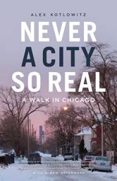 Icon image Never a City So Real: A Walk in Chicago