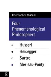Icon image Four Phenomenological Philosophers: Husserl, Heidegger, Sartre, Merleau-Ponty