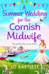 Icon image A Summer Wedding For The Cornish Midwife: The perfect uplifting read from top 10 bestseller Jo Bartlett