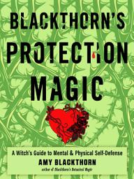 Icon image Blackthorn's Protection Magic: A Witch's Guide to Mental and Physical Self-Defense