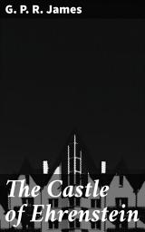 Icon image The Castle of Ehrenstein: Its Lords Spiritual and Temporal; Its Inhabitants Earthly and Unearthly