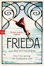 Icon image Frieda von Richthofen: Eine Frau sprengt die Fesseln ihrer Zeit