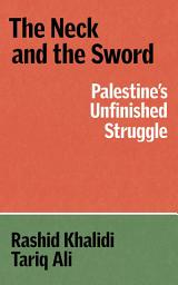 Icon image The Neck and the Sword: Palestine's Unfinished Struggle