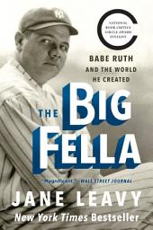 Icon image The Big Fella: Babe Ruth and the World He Created