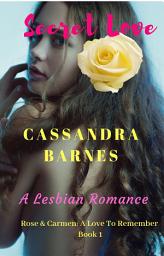 Icon image Secret Love: Carmen & Rose: A Love to Remember Book 1