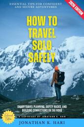Icon image How to Travel Solo Safely:: Essential Tips for Confident and Secure Adventures (Smart Travel Planning, Safety Hacks, and Building Connections on the Road), Edition 2