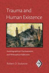 Icon image Trauma and Human Existence: Autobiographical, Psychoanalytic, and Philosophical Reflections