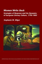 Icon image Women Write Back: Strategies of Response and the Dynamics of European Literary Culture, 1790-1805
