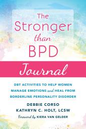 Icon image The Stronger Than BPD Journal: DBT Activities to Help Women Manage Emotions and Heal from Borderline Personality Disorder