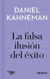 Icon image La falsa ilusión del éxito (Imprescindibles): Cómo el optimismo socava las decisiones ejecutivas