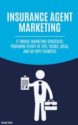 Icon image Marketing Ideas For Insurance Agents: 17 Unique Marketing Strategies, Providing Plenty Of Tips, Tricks, Ideas, And Ad Copy Examples