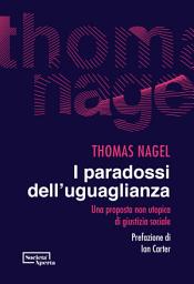Icon image I paradossi dell’uguaglianza: Una proposta non utopica di giustizia sociale
