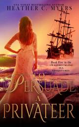 Icon image To Persuade a Privateer: An Enemies-to-Lovers Historical Pirate Romance