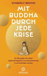 Icon image Mit Buddha durch jede Krise: 25 Übungen für mehr Selbstmitgefühl und Gelassenheit in schwierigen Zeiten