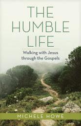 Icon image The Humble Life: Walking with Jesus through the Gospels