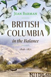 Icon image British Columbia in the Balance: 1846–1871