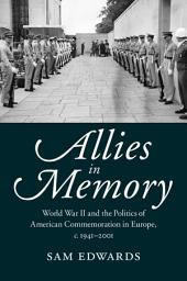 Icon image Allies in Memory: World War II and the Politics ofTransatlantic Commemoration, c.1941–2001