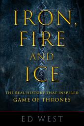 Icon image Iron, Fire and Ice: The Real History that Inspired Game of Thrones