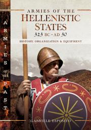 Icon image Armies of the Hellenistic States, 323 BC–AD 30: History, Organization & Equipment