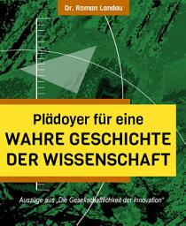 Icon image Plädoyer für eine wahre Geschichte der Wissenschaft: (Auszüge aus: „Die Gesellschaftlichkeit der Innovation“)