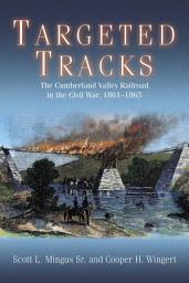 Icon image Targeted Tracks: The Cumberland Valley Railroad in the Civil War, 1861–1865