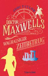 Icon image Doktor Maxwells waghalsiger Zeitbetrug: Roman - Urkomische Zeitreiseabenteuer: die fantastische Bestsellerserie aus England