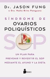 Icon image SOP: Síndrome de Ovarios Poliquísticos: Un plan para prevenir y revertir el SOP mediante el ayuno y la dieta