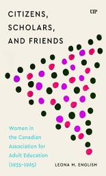 Icon image Citizens, Scholars, and Friends: Women in the Canadian Association for Adult Education (1935-1965)