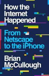 Icon image How the Internet Happened: From Netscape to the iPhone