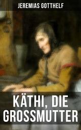Icon image Käthi, die Grossmutter: Eine starke Frauengeschichte aus dem 19. Jahrhundert