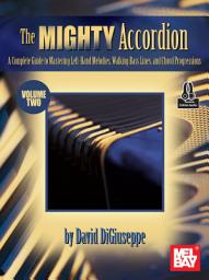 Icon image The Mighty Accordion, Volume Two: A Complete Guide to Mastering Left-Hand Melodies, Walking Bass Lines, and Chord Progressions