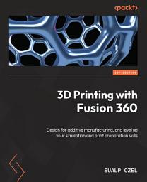 Icon image 3D Printing with Fusion 360: Design for additive manufacturing, and level up your simulation and print preparation skills