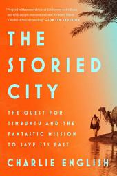Icon image The Storied City: The Quest for Timbuktu and the Fantastic Mission to Save Its Past