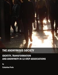 Icon image The Anonymous Society: Identity, Transformation and Anonymity in 12 Step Associations