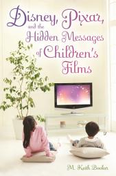 Icon image Disney, Pixar, and the Hidden Messages of Children's Films