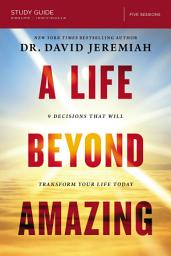 Icon image A Life Beyond Amazing Bible Study Guide: 9 Decisions That Will Transform Your Life Today