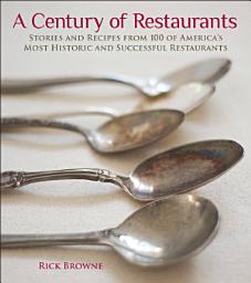 Icon image A Century of Restaurants: Stories and Recipes from 100 of America's Most Historic and Successful Restaurants
