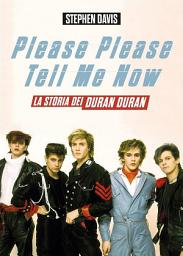 Icon image Please Please Tell Me Now: La vera storia dei Duran Duran