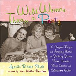 Icon image Wild Women Throw a Party: 110 Original Recipes and Amazing Menus for Birthday Bashes, Power Showers, Poker Soirees, and Celebrations Galore