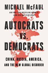Icon image Autocrats vs. Democrats: China, Russia, America, and the New Global Disorder