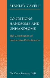 Icon image Conditions Handsome and Unhandsome: The Constitution of Emersonian Perfectionism: The Carus Lectures, 1988