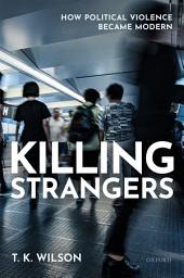 Icon image Killing Strangers: How Political Violence Became Modern